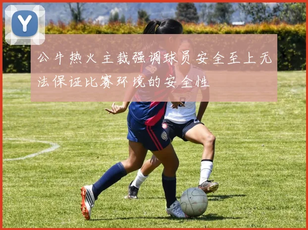 公牛热火主裁强调球员安全至上无法保证比赛环境的安全性