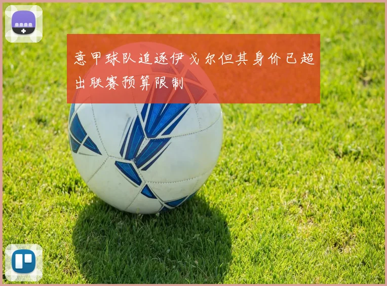 意甲球队追逐伊戈尔但其身价已超出联赛预算限制