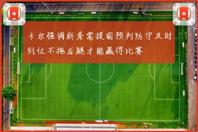 卡尔强调新秀需提前预判防守及时到位不拖后腿才能赢得比赛